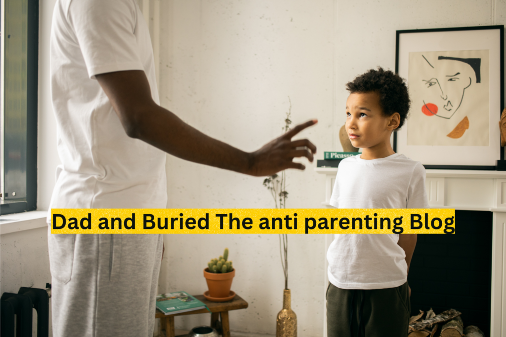Dad and Buried The anti parent parenting Blog